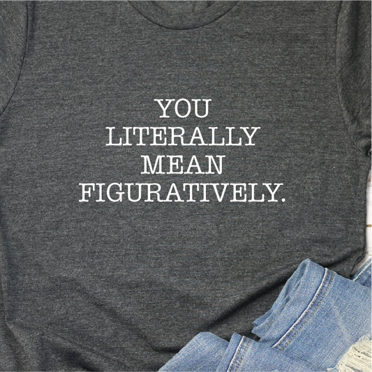 "You literally mean figuratively"