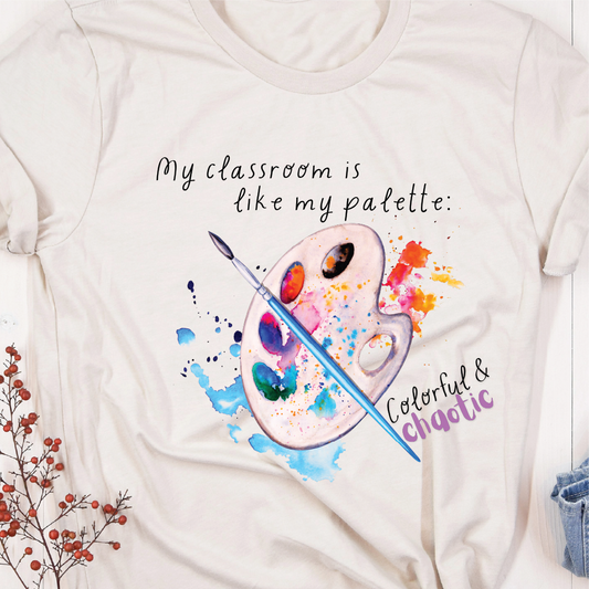 "My classroom is like my palette, colorful and chaotic" - Unisex T-shirt